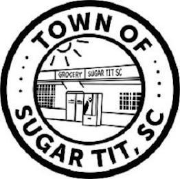 TOWN OF SUGAR TIT, SC GROCERY SUGAR TIT SC trademark