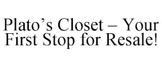 PLATO'S CLOSET - YOUR FIRST STOP FOR RESALE! trademark