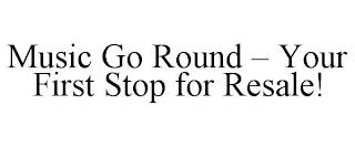 MUSIC GO ROUND - YOUR FIRST STOP FOR RESALE! trademark