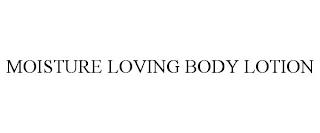 MOISTURE LOVING BODY LOTION trademark