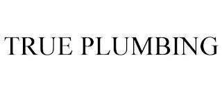 TRUE PLUMBING trademark