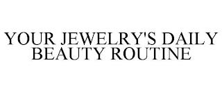 YOUR JEWELRY'S DAILY BEAUTY ROUTINE trademark