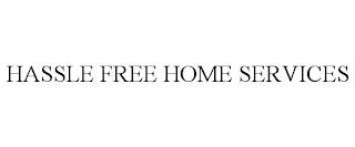 HASSLE FREE HOME SERVICES trademark