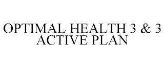 OPTIMAL HEALTH 3 & 3 ACTIVE PLAN trademark