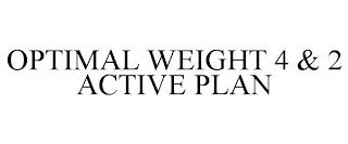 OPTIMAL WEIGHT 4 & 2 ACTIVE PLAN trademark