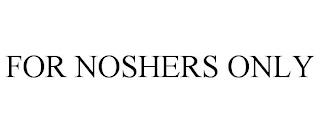 FOR NOSHERS ONLY trademark