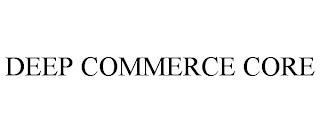 DEEP COMMERCE CORE trademark