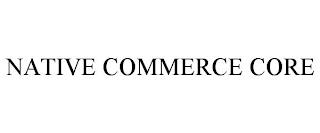 NATIVE COMMERCE CORE trademark