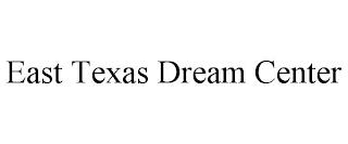 EAST TEXAS DREAM CENTER trademark