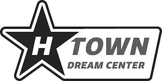 H TOWN DREAM CENTER trademark