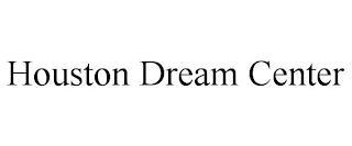 HOUSTON DREAM CENTER trademark