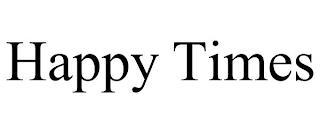 HAPPY TIMES trademark