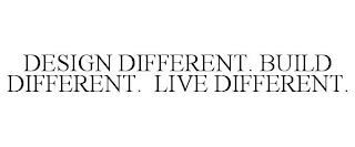 DESIGN DIFFERENT. BUILD DIFFERENT. LIVE DIFFERENT. trademark