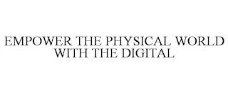 EMPOWER THE PHYSICAL WORLD WITH THE DIGITAL trademark