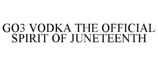 GO3 VODKA THE OFFICIAL SPIRIT OF JUNETEENTH trademark