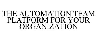 THE AUTOMATION TEAM PLATFORM FOR YOUR ORGANIZATION trademark