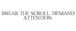 BREAK THE SCROLL. DEMAND ATTENTION. trademark