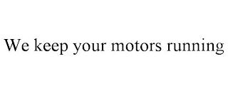 WE KEEP YOUR MOTORS RUNNING trademark