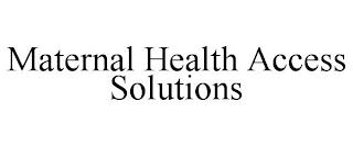 MATERNAL HEALTH ACCESS SOLUTIONS trademark