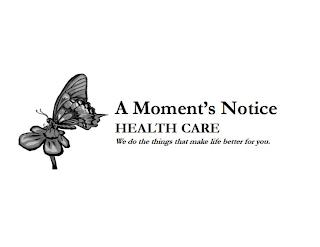 A MOMENT'S NOTICE HEALTH CARE WE DO THE THINGS THAT MAKE LIFE BETTER FOR YOU. trademark