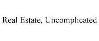 REAL ESTATE, UNCOMPLICATED trademark