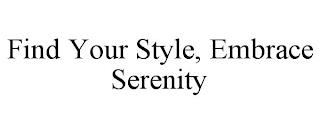 FIND YOUR STYLE, EMBRACE SERENITY trademark