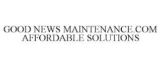 GOOD NEWS MAINTENANCE.COM AFFORDABLE SOLUTIONS trademark