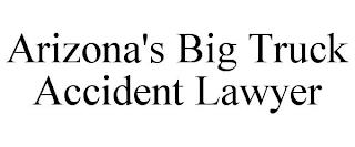 ARIZONA'S BIG TRUCK ACCIDENT LAWYER trademark