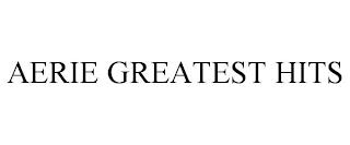 AERIE GREATEST HITS trademark