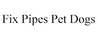 FIX PIPES PET DOGS trademark