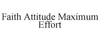 FAITH ATTITUDE MAXIMUM EFFORT trademark