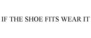 IF THE SHOE FITS WEAR IT trademark