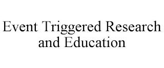 EVENT TRIGGERED RESEARCH AND EDUCATION trademark