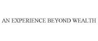 AN EXPERIENCE BEYOND WEALTH trademark