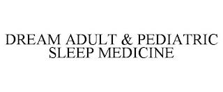 DREAM ADULT & PEDIATRIC SLEEP MEDICINE trademark