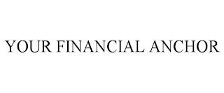 YOUR FINANCIAL ANCHOR trademark