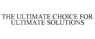 THE ULTIMATE CHOICE FOR ULTIMATE SOLUTIONS trademark