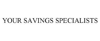 YOUR SAVINGS SPECIALISTS trademark