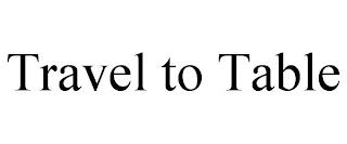 TRAVEL TO TABLE trademark