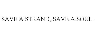 SAVE A STRAND, SAVE A SOUL. trademark