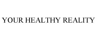 YOUR HEALTHY REALITY trademark