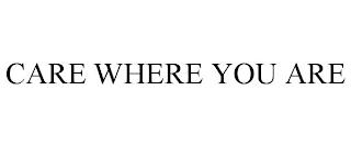 CARE WHERE YOU ARE trademark