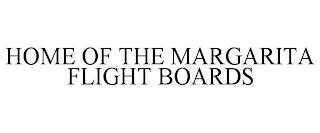 HOME OF THE MARGARITA FLIGHT BOARDS trademark