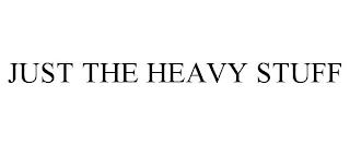 JUST THE HEAVY STUFF trademark