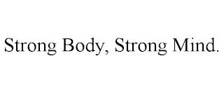 STRONG BODY, STRONG MIND. trademark