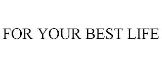 FOR YOUR BEST LIFE trademark