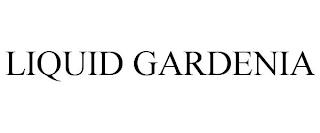 LIQUID GARDENIA trademark