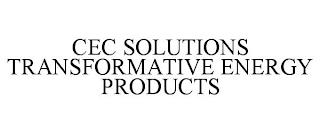 CEC SOLUTIONS TRANSFORMATIVE ENERGY PRODUCTS trademark