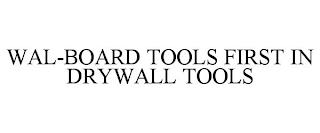 WAL-BOARD TOOLS FIRST IN DRYWALL TOOLS trademark