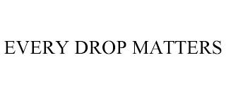 EVERY DROP MATTERS trademark